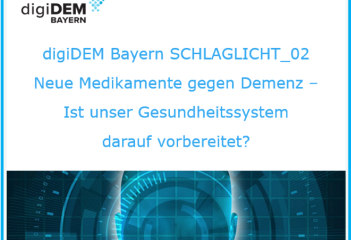 digiDEM Bayern SCHLAGLICHT_02: Neue Medikamente gegen Demenz – Ist unser Gesundheitssystem darauf vorbereitet?