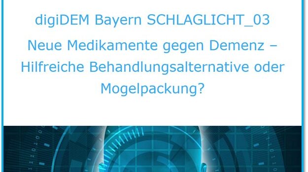 digiDEM Bayern SCHLAGLICHT_03: Neue Medikamente gegen Demenz – Hilfreiche Behandlungsalternative oder Mogelpackung?