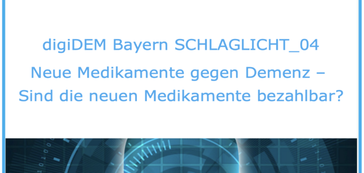 digiDEM Bayern SCHLAGLICHT_04: Neue Medikamente gegen Demenz – Sind die neuen Medikamente bezahlbar?