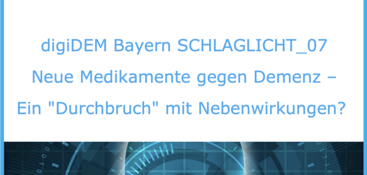 digiDEM Bayern SCHLAGLICHT_07: Neue Medikamente gegen Demenz – Ein „Durchbruch mit Nebenwirkungen“